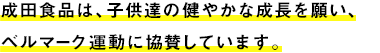 成田食品は、子供達の健やかな成長を願い、ベルマーク運動に協賛しています。